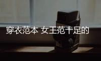 穿衣范本 女王范十足的女明星都有谁？
